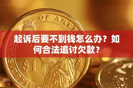 北京起诉后要不到钱怎么办？如何合法追讨欠款？