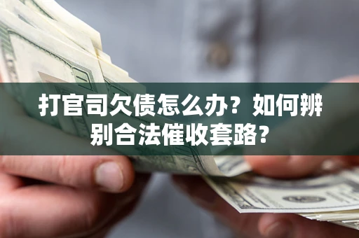 北京打官司欠债怎么办？如何辨别合法催收套路？