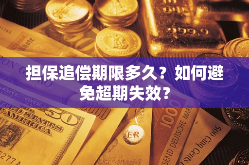 北京担保追偿期限多久?如何避免超期失效? 北京担保追偿期限多久?如何避免超期失效?