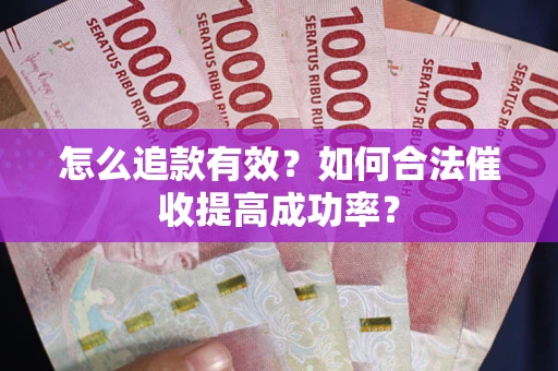 北京怎么追款有效？如何合法催收提高成功率？