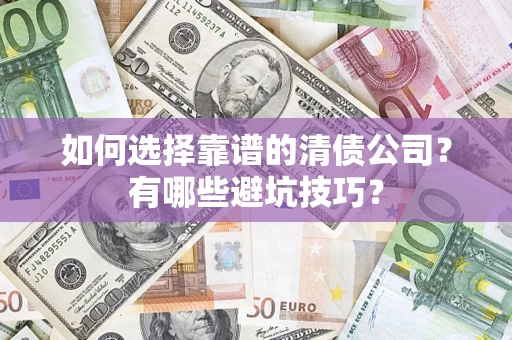 北京如何选择靠谱的清债公司？有哪些避坑技巧？