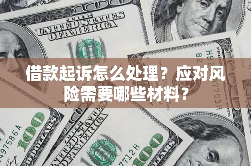 北京借款起诉怎么处理？应对风险需要哪些材料？