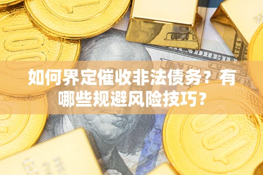 北京如何界定催收非法债务？有哪些规避风险技巧？