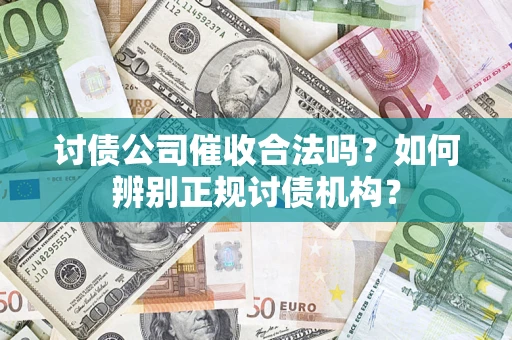 北京讨债公司催收合法吗？如何辨别正规讨债机构？