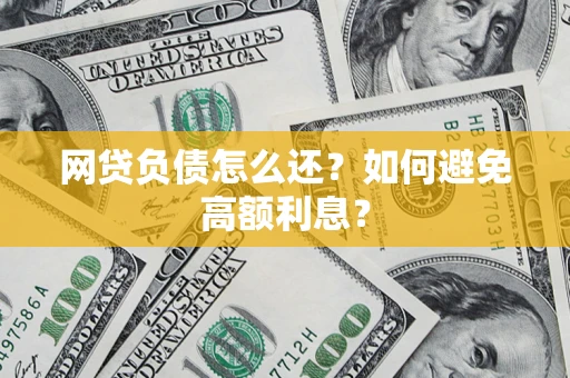 北京网贷负债怎么还？如何避免高额利息？