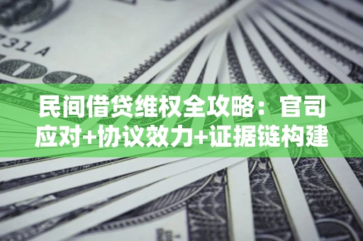 北京民间借贷维权全攻略：官司应对+协议效力+证据链构建指南