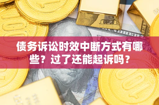 北京债务诉讼时效中断方式有哪些？过了还能起诉吗？