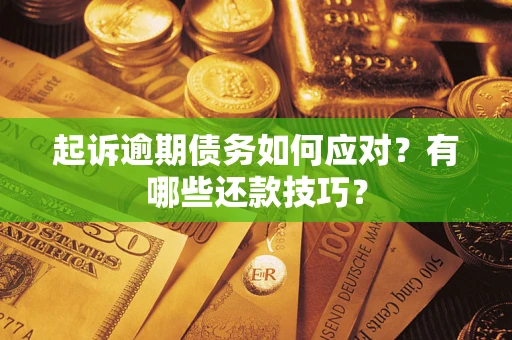 北京起诉逾期债务如何应对？有哪些还款技巧？