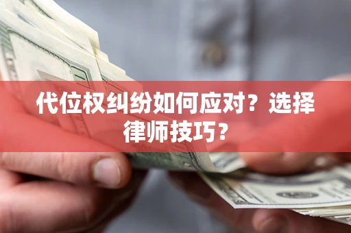北京代位权纠纷如何应对？选择律师技巧？