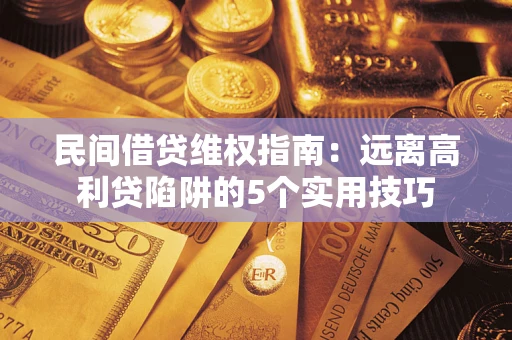 北京民间借贷维权指南：远离高利贷陷阱的5个实用技巧