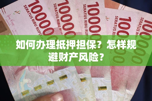 北京如何办理抵押担保？怎样规避财产风险？