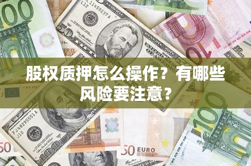北京股权质押怎么操作？有哪些风险要注意？