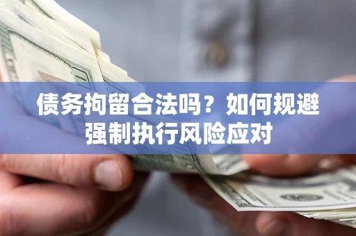 北京债务拘留合法吗？如何规避强制执行风险应对