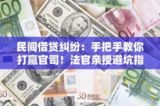 北京民间借贷纠纷：手把手教你打赢官司！法官亲授避坑指南