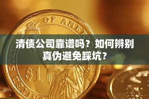 北京清债公司靠谱吗？如何辨别真伪避免踩坑？