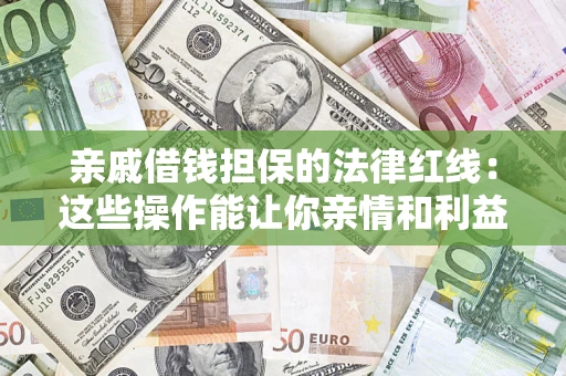 北京亲戚借钱担保的法律红线：这些操作能让你亲情和利益两不误