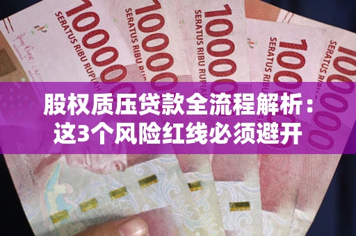 北京股权质压贷款全流程解析：这3个风险红线必须避开
