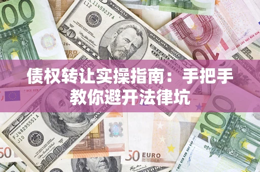 北京债权转让实操指南：手把手教你避开法律坑
