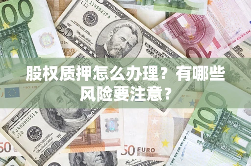北京股权质押怎么办理？有哪些风险要注意？