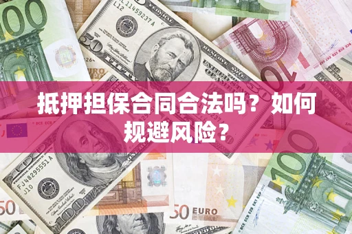 北京抵押担保合同合法吗？如何规避风险？