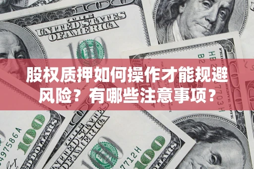 北京股权质押如何操作才能规避风险？有哪些注意事项？