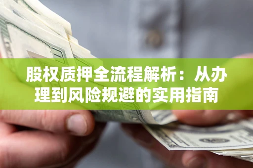 北京股权质押全流程解析：从办理到风险规避的实用指南