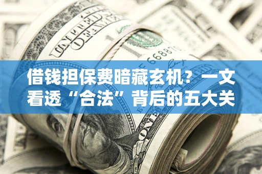 北京借钱担保费暗藏玄机？一文看透“合法”背后的五大关键陷阱
