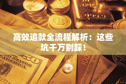 北京高效追款全流程解析：这些坑千万别踩！