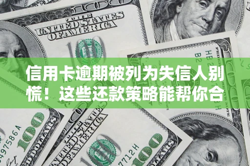 北京信用卡逾期被列为失信人别慌！这些还款策略能帮你合法止损