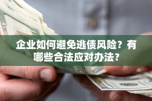 北京企业如何避免逃债风险？有哪些合法应对办法？
