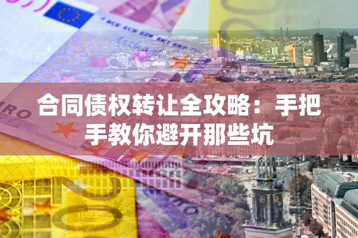 北京合同债权转让全攻略：手把手教你避开那些坑