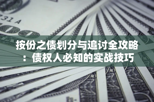 北京按份之债划分与追讨全攻略：债权人必知的实战技巧