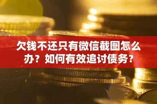 北京欠钱不还只有微信截图怎么办？如何有效追讨债务？