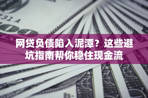 北京网贷负债陷入泥潭？这些避坑指南帮你稳住现金流
