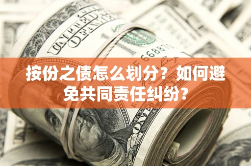 北京按份之债怎么划分？如何避免共同责任纠纷？