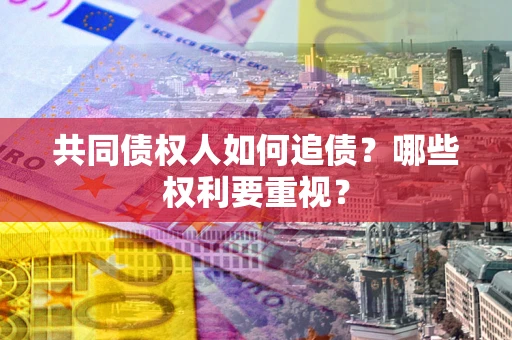 北京共同债权人如何追债？哪些权利要重视？