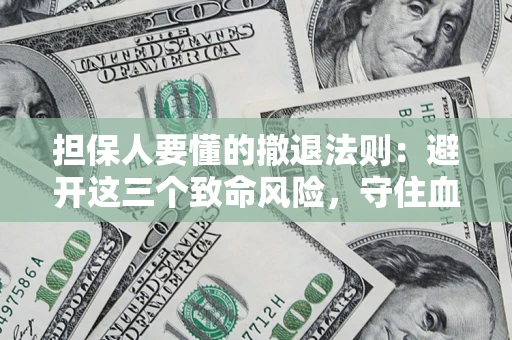 北京担保人要懂的撤退法则：避开这三个致命风险，守住血汗钱