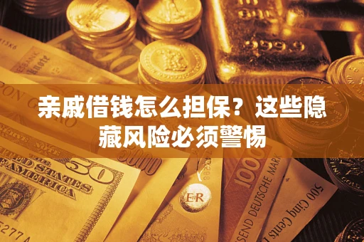 北京亲戚借钱怎么担保？这些隐藏风险必须警惕