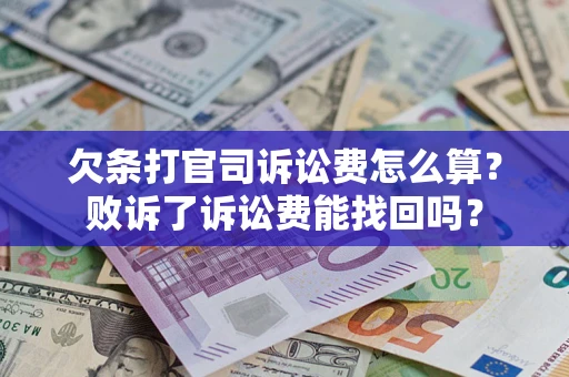北京欠条打官司诉讼费怎么算？败诉了诉讼费能找回吗？