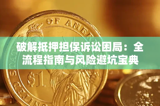 北京破解抵押担保诉讼困局:全流程指南与风险避坑宝典 北京破解抵押担保诉讼困局:全流程指南与风险避坑宝典