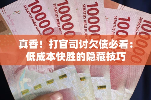 北京真香！打官司讨欠债必看：低成本快胜的隐藏技巧