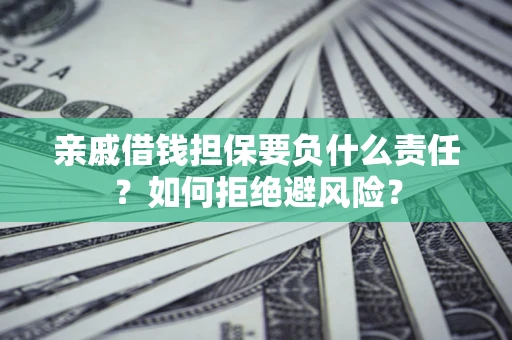 北京亲戚借钱担保要负什么责任？如何拒绝避风险？