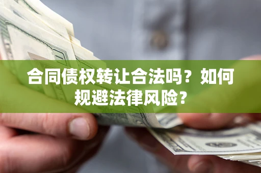 北京合同债权转让合法吗？如何规避法律风险？