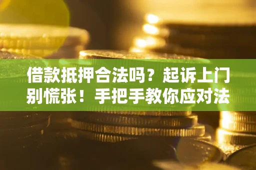 北京借款抵押合法吗？起诉上门别慌张！手把手教你应对法律程序