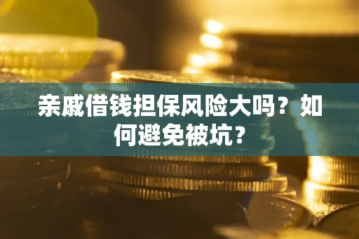 北京亲戚借钱担保风险大吗？如何避免被坑？