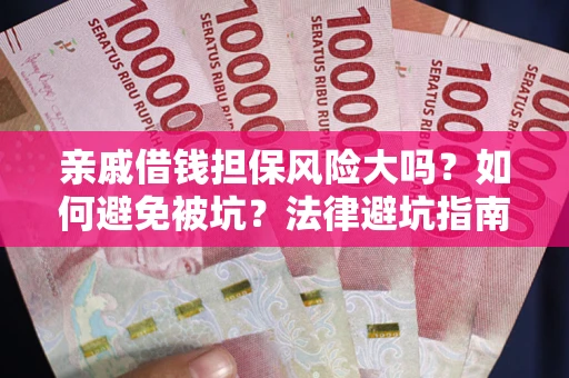 北京亲戚借钱担保风险大吗？如何避免被坑？法律避坑指南