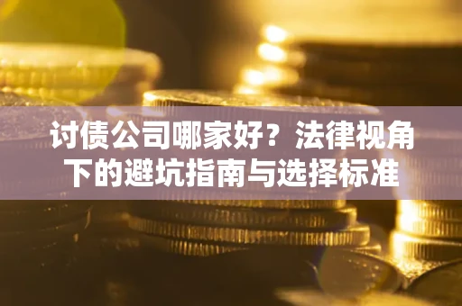 北京讨债公司哪家好？法律视角下的避坑指南与选择标准