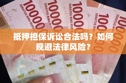 北京抵押担保诉讼合法吗？如何规避法律风险？