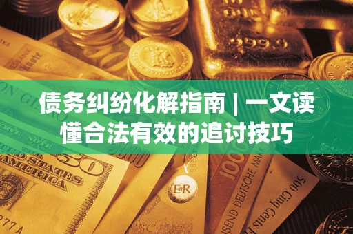 北京债务纠纷化解指南 | 一文读懂合法有效的追讨技巧