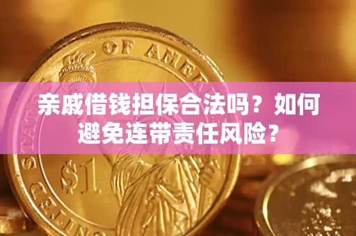 北京亲戚借钱担保合法吗？如何避免连带责任风险？
